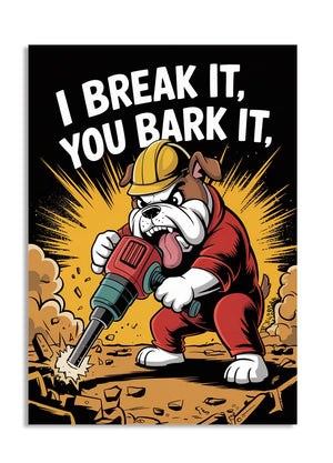 Cartoon bulldog wearing a hard hat and using a jackhammer with text 'I BREAK IT, YOU BARK IT' on a black background, as a premium aluminum metal print from GoMetalPrint.
