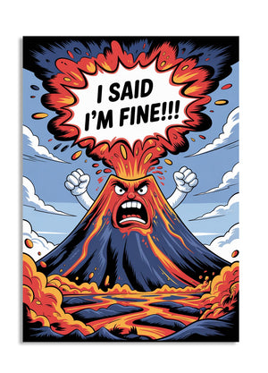 Cartoon volcano with arms and legs, shouting 'I said I'm fine!!!', against a blue sky with clouds, as a premium aluminum metal print from GoMetalPrint.
